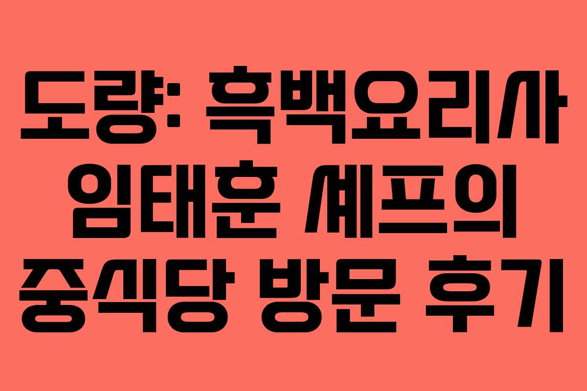 도량: 흑백요리사 임태훈 셰프의 중식당 방문 후기 도량: 흑백요리사 임태훈 셰프의 중식당 방문 후기