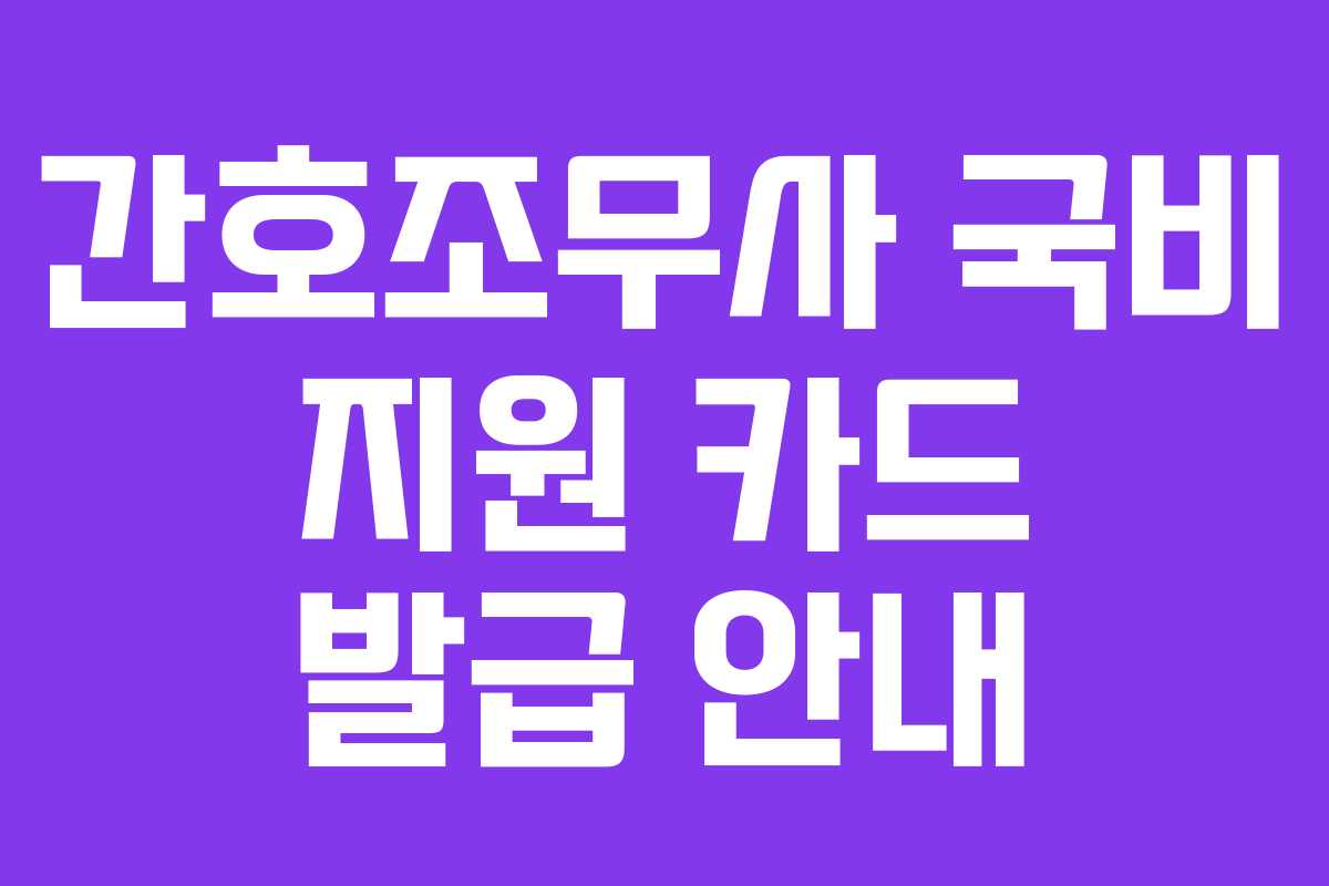 간호조무사 국비 지원 카드 발급 안내 간호조무사 국비 지원 카드 발급 안내