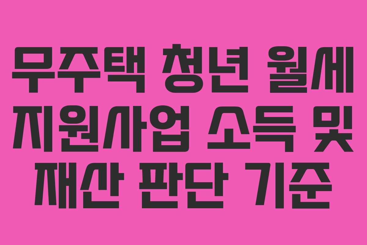 무주택 청년 월세 지원사업 소득 및 재산 판단 기준