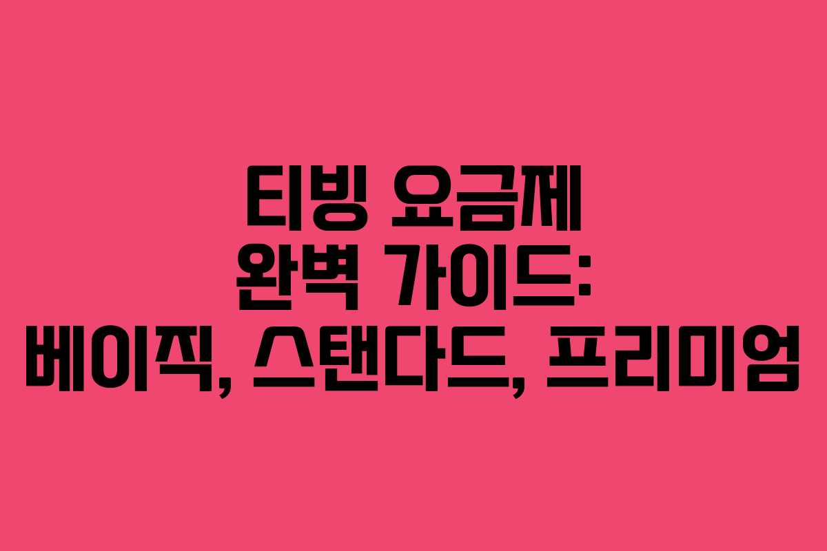티빙 요금제 완벽 가이드: 베이직, 스탠다드, 프리미엄
