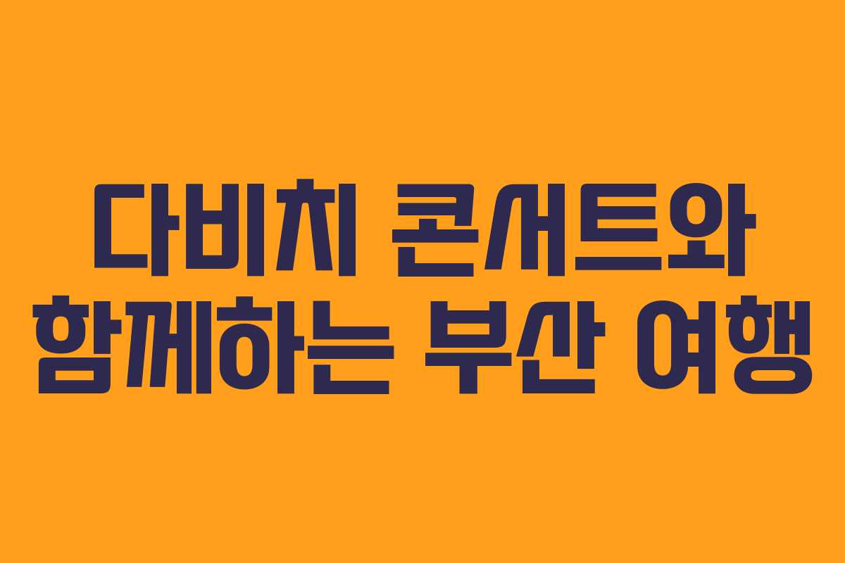 다비치 콘서트와 함께하는 부산 여행