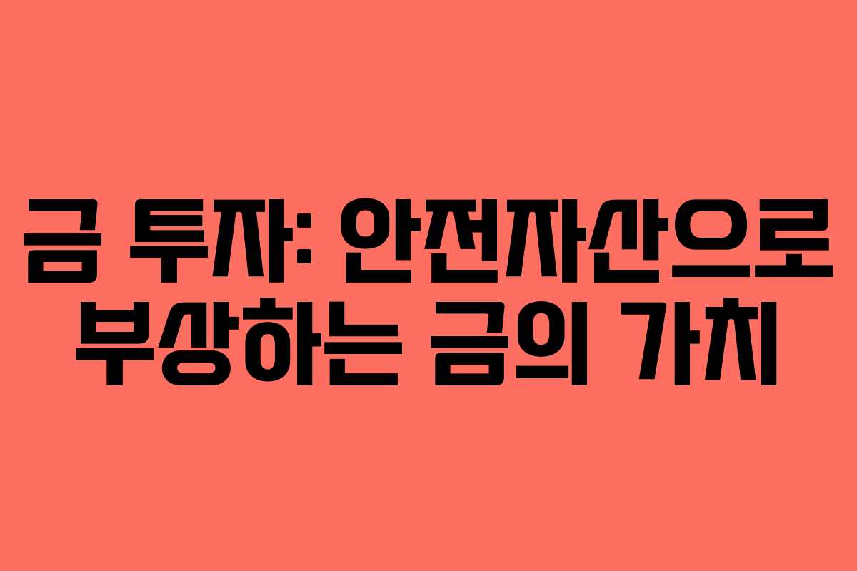 금 투자: 안전자산으로 부상하는 금의 가치