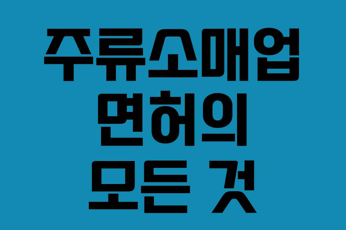 주류소매업 면허의 모든 것