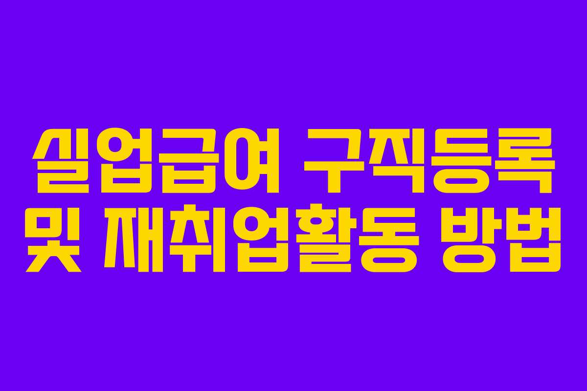 실업급여 구직등록 및 재취업활동 방법 실업급여 구직등록 및 재취업활동 방법