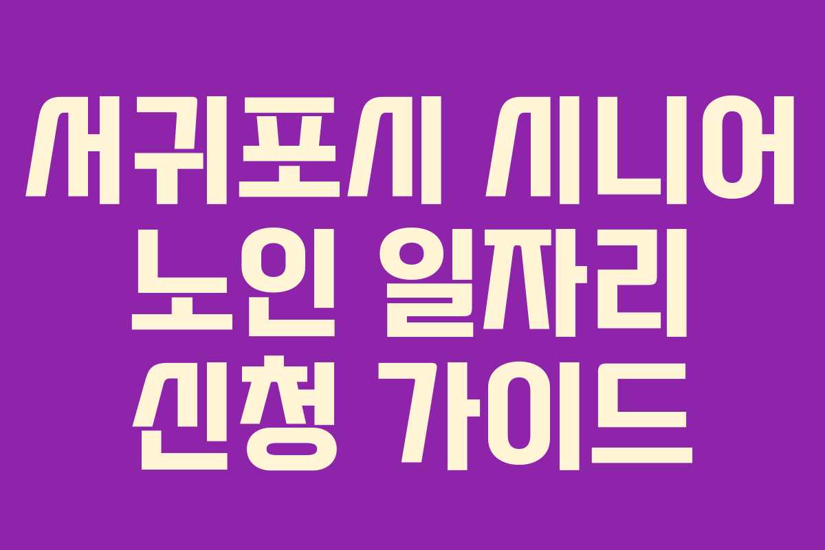 서귀포시 시니어 노인 일자리 신청 가이드