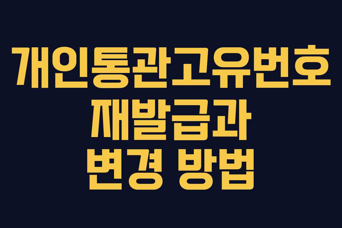 개인통관고유번호 재발급과 변경 방법 개인통관고유번호 재발급과 변경 방법
