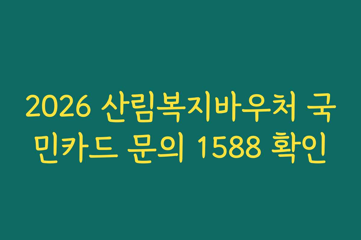 2026 산림복지바우처 국민카드 문의 1588 확인