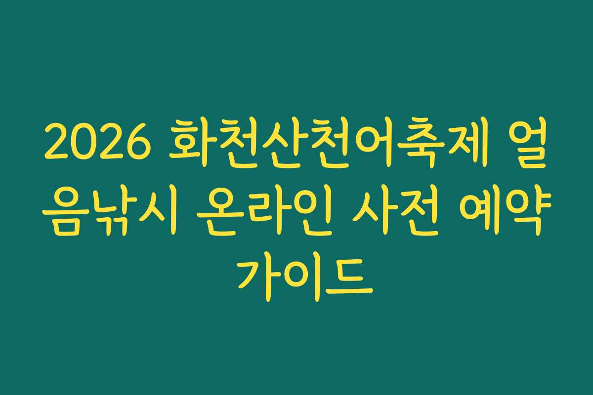 2026 화천산천어축제 얼음낚시 온라인 사전 예약 가이드 2026 화천산천어축제 얼음낚시 온라인 사전 예약 가이드