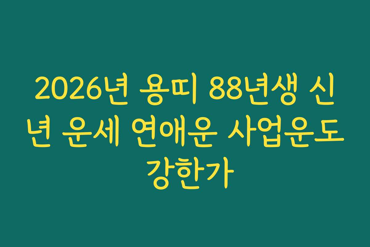 2026년 용띠 88년생 신년 운세 연애운 사업운도 강한가 2026년 용띠 88년생 신년 운세 연애운 사업운도 강한가