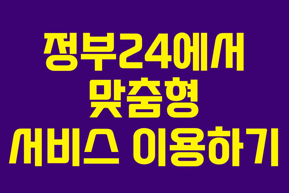 정부24에서 맞춤형 서비스 이용하기