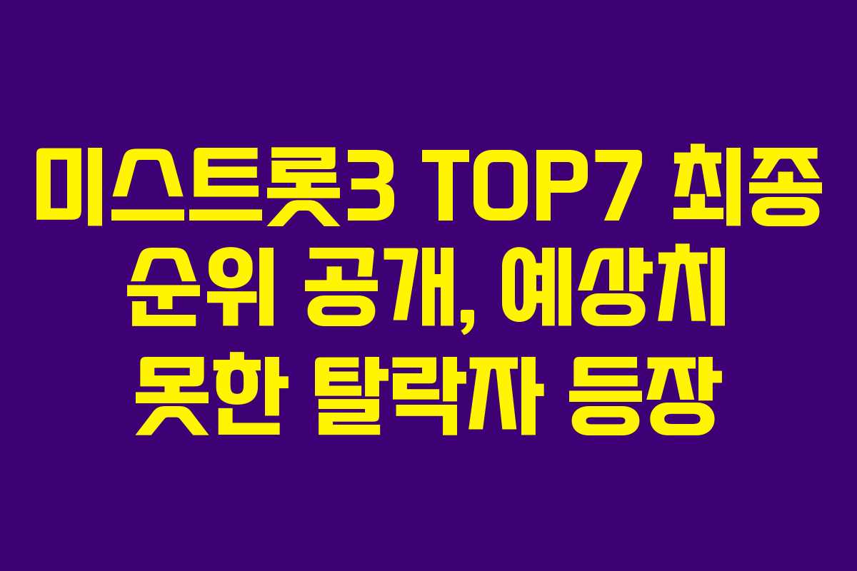 미스트롯3 TOP7 최종 순위 공개, 예상치 못한 탈락자 등장 미스트롯3 TOP7 최종 순위 공개, 예상치 못한 탈락자 등장