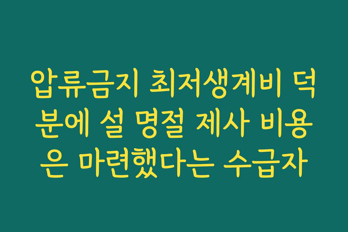압류금지 최저생계비 덕분에 설 명절 제사 비용은 마련했다는 수급자