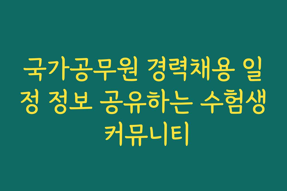 국가공무원 경력채용 일정 정보 공유하는 수험생 커뮤니티 국가공무원 경력채용 일정 정보 공유하는 수험생 커뮤니티
