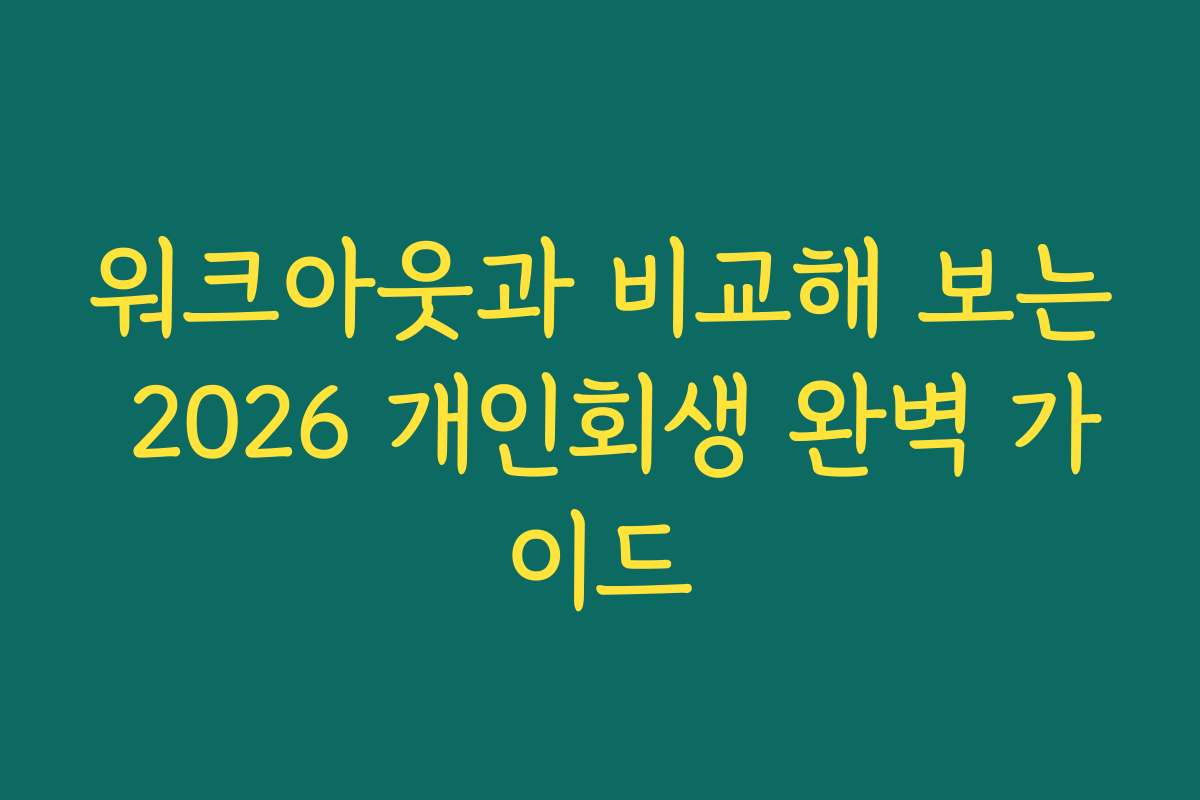 워크아웃과 비교해 보는 2026 개인회생 완벽 가이드
