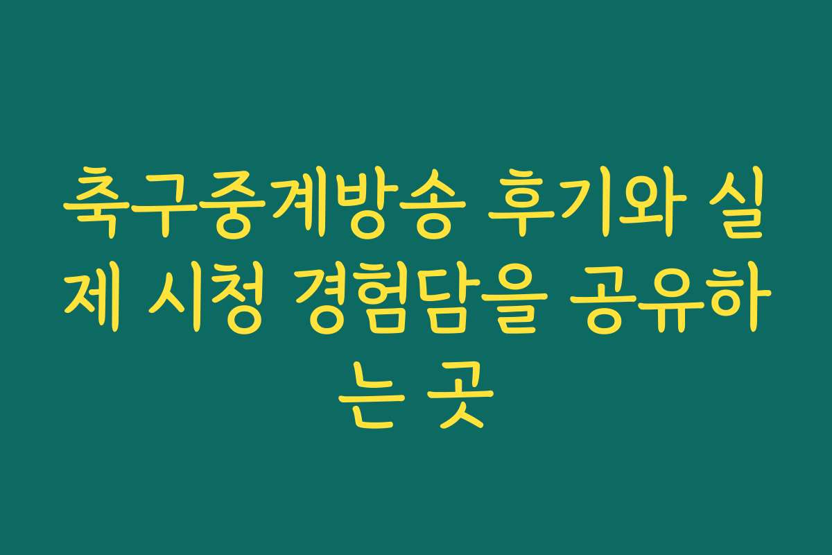 축구중계방송 후기와 실제 시청 경험담을 공유하는 곳