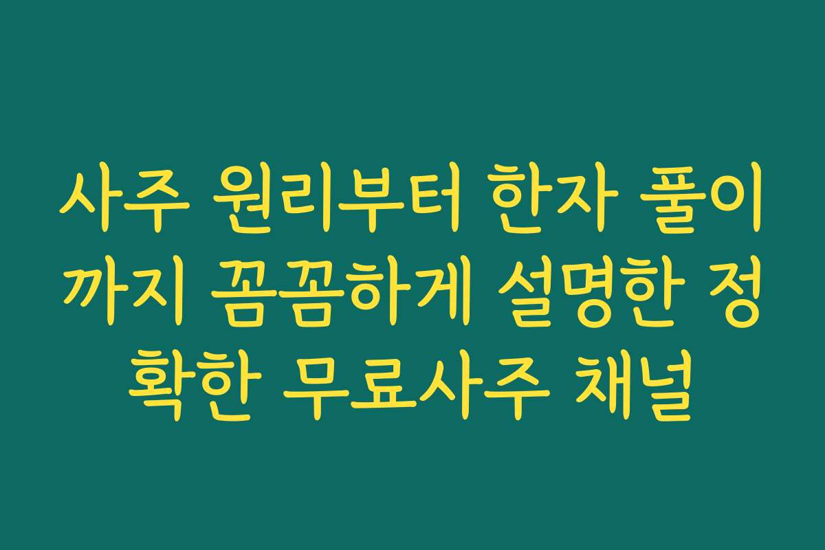 사주 원리부터 한자 풀이까지 꼼꼼하게 설명한 정확한 무료사주 채널 사주 원리부터 한자 풀이까지 꼼꼼하게 설명한 정확한 무료사주 채널