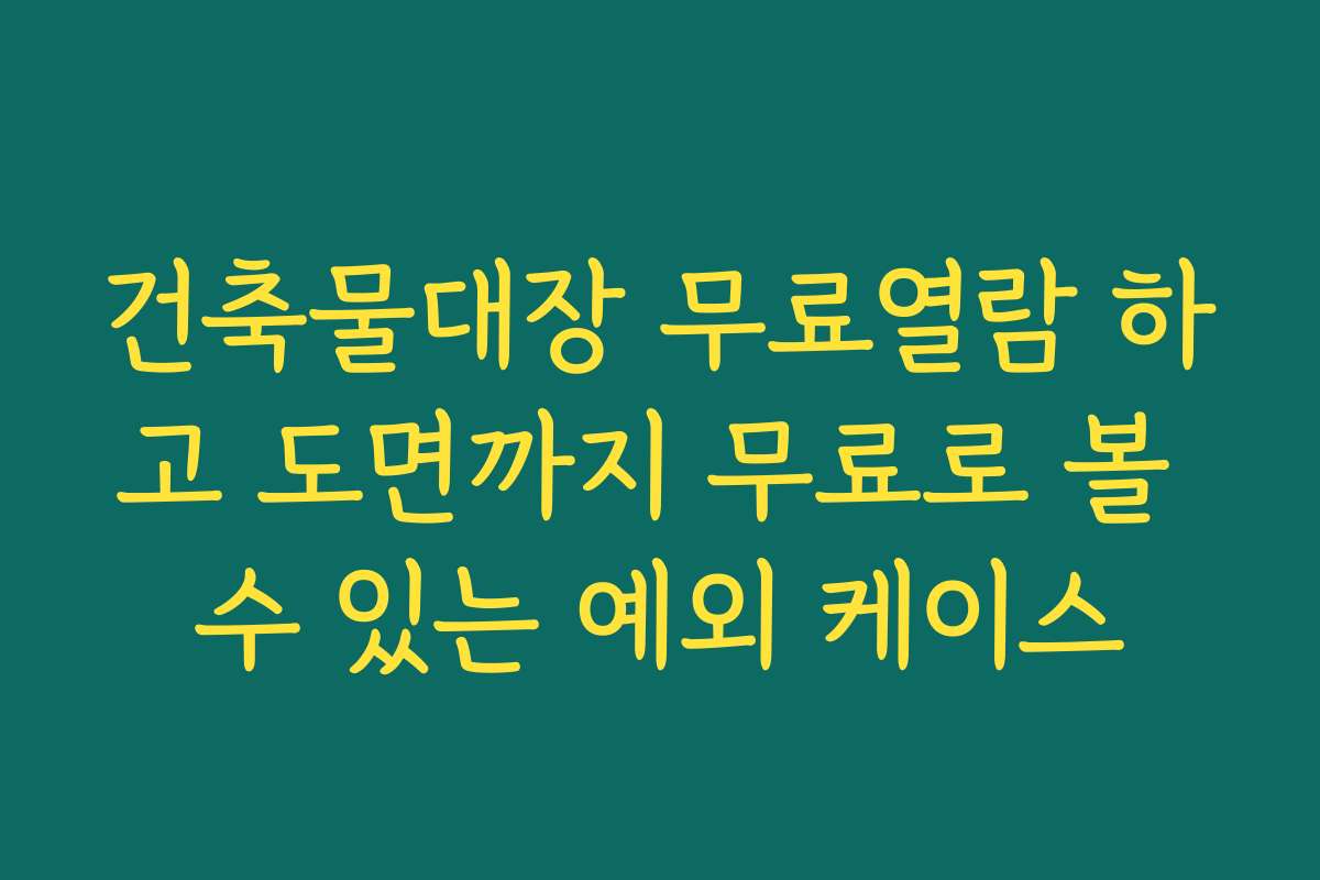 건축물대장 무료열람 하고 도면까지 무료로 볼 수 있는 예외 케이스