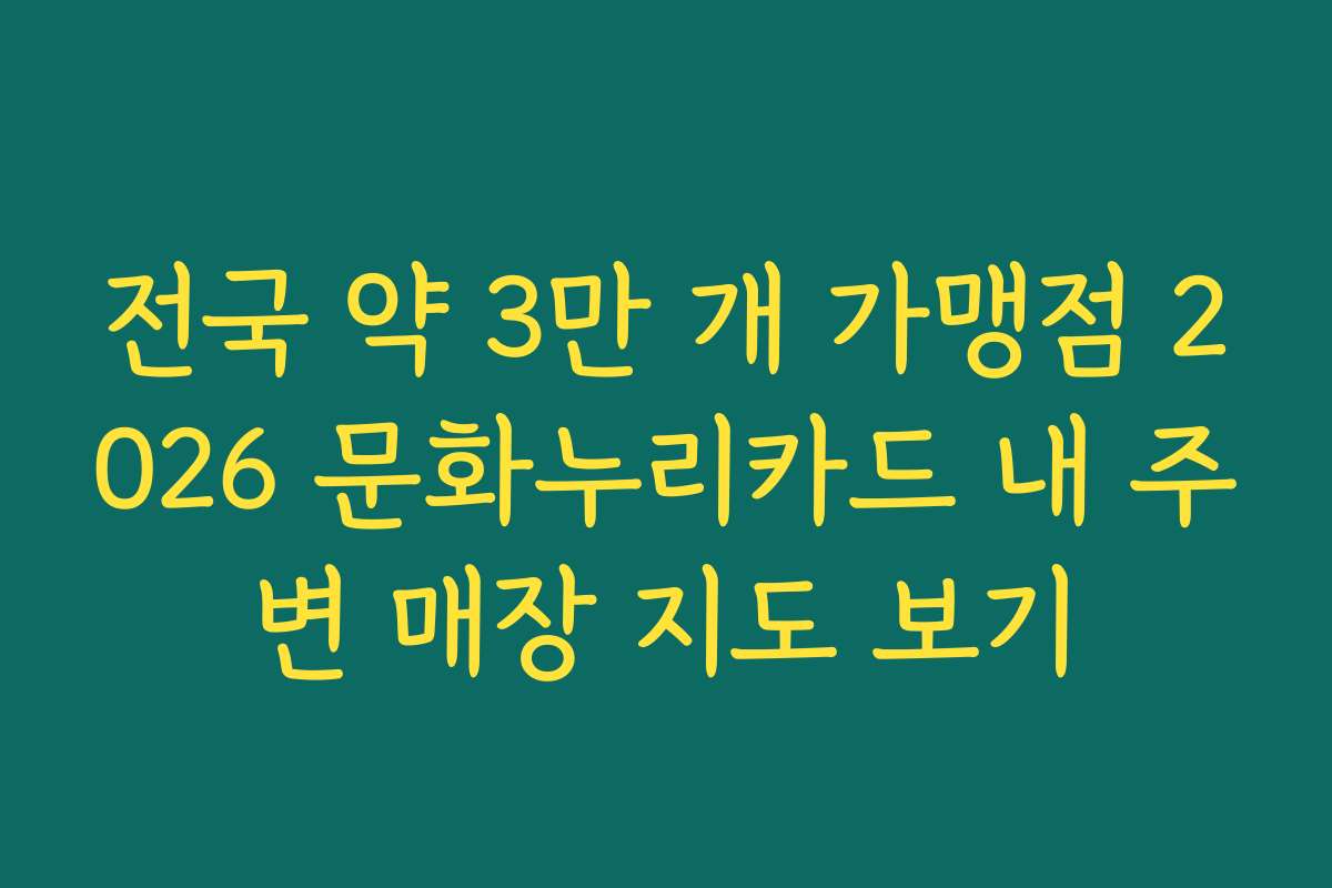 전국 약 3만 개 가맹점 2026 문화누리카드 내 주변 매장 지도 보기