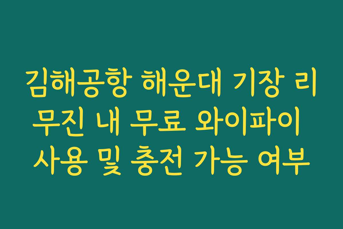 김해공항 해운대 기장 리무진 내 무료 와이파이 사용 및 충전 가능 여부 김해공항 해운대 기장 리무진 내 무료 와이파이 사용 및 충전 가능 여부