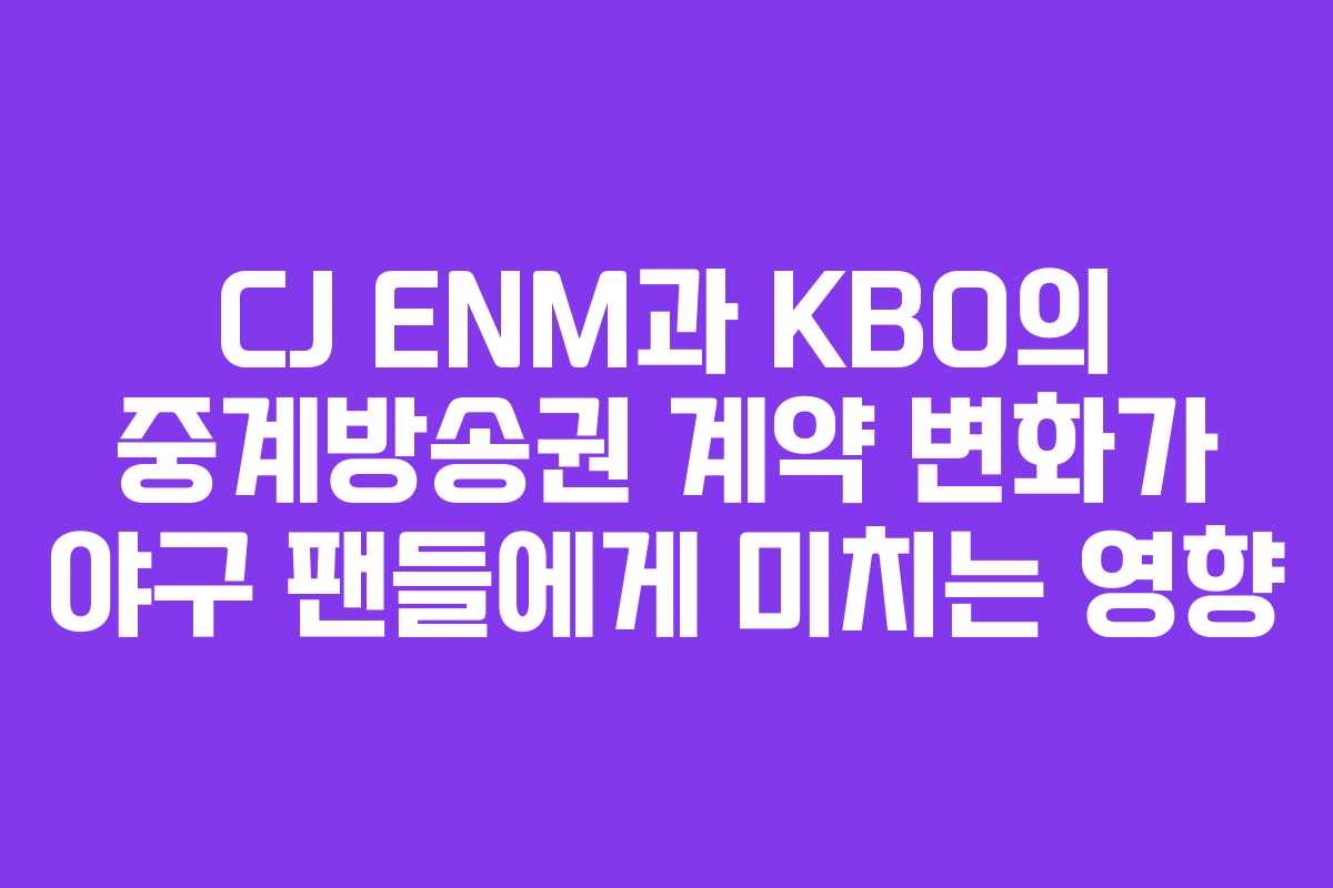CJ ENM과 KBO의 중계방송권 계약 변화가 야구 팬들에게 미치는 영향 CJ ENM과 KBO의 중계방송권 계약 변화가 야구 팬들에게 미치는 영향
