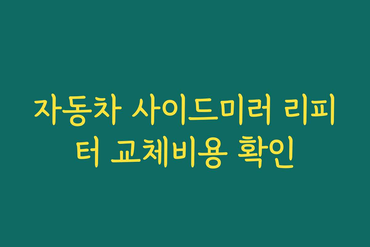 자동차 사이드미러 리피터 교체비용 확인 자동차 사이드미러 리피터 교체비용 확인