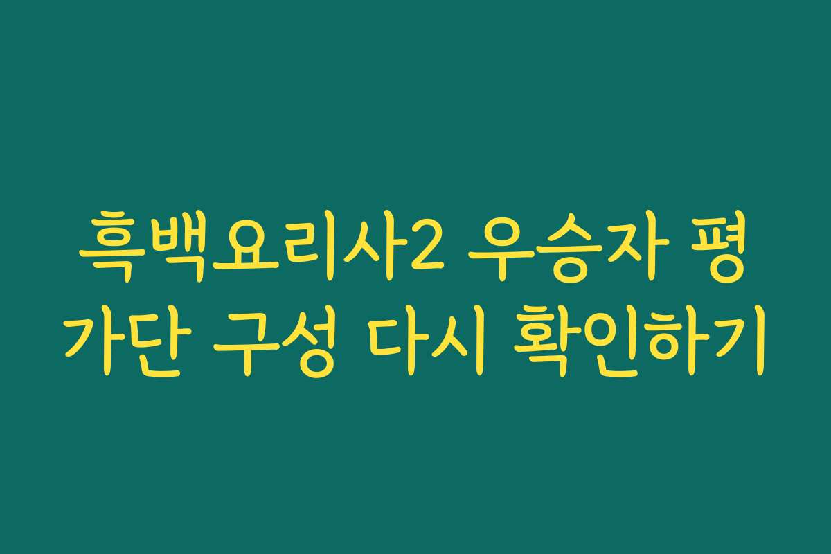 흑백요리사2 우승자 평가단 구성 다시 확인하기