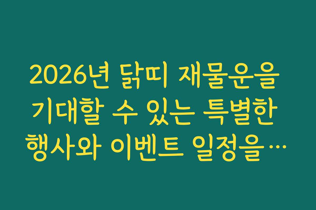 2026년 닭띠 재물운을 기대할 수 있는 특별한 행사와 이벤트 일정을 확인하세요