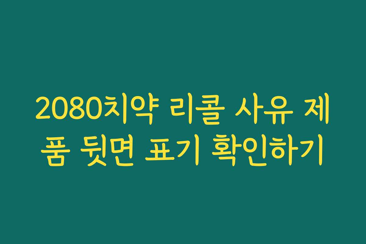 2080치약 리콜 사유 제품 뒷면 표기 확인하기