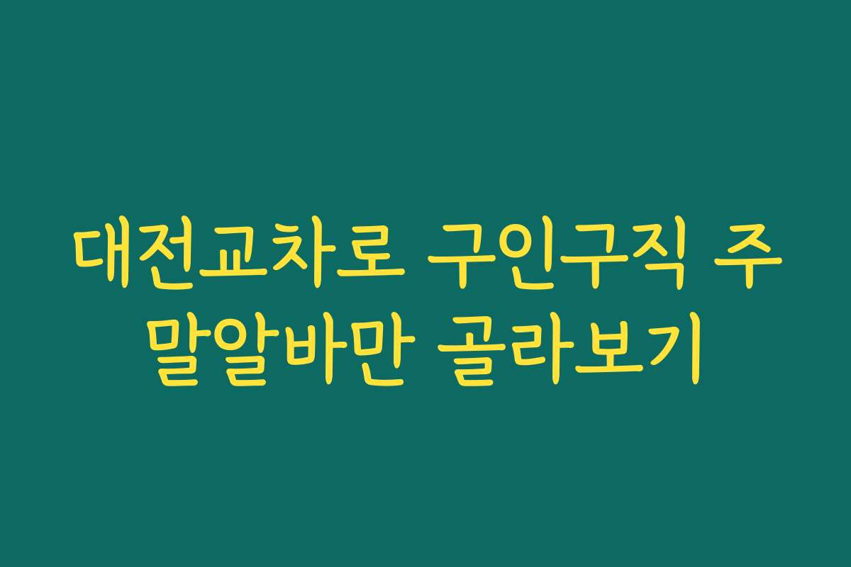대전교차로 구인구직 주말알바만 골라보기