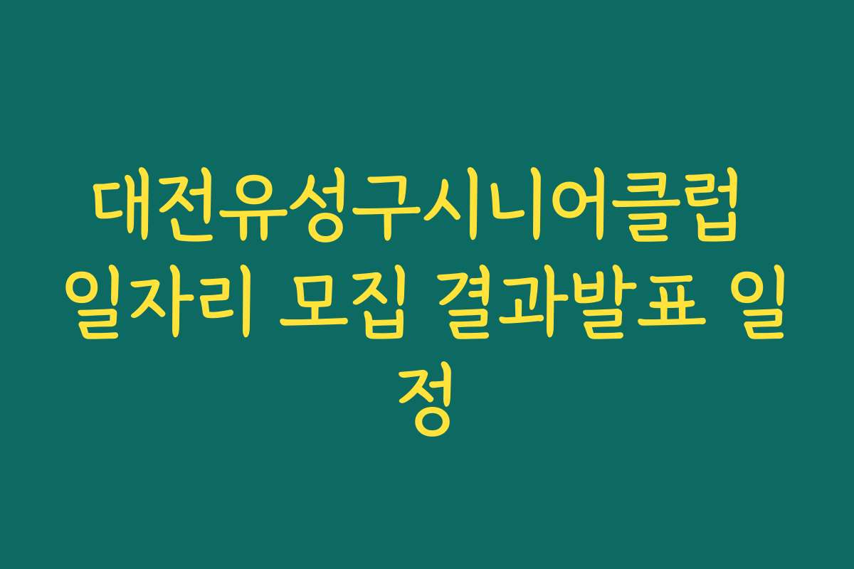 대전유성구시니어클럽 일자리 모집 결과발표 일정