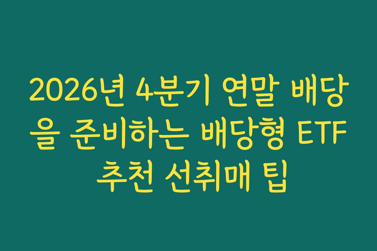 2026년 4분기 연말 배당을 준비하는 배당형 ETF 추천 선취매 팁 2026년 4분기 연말 배당을 준비하는 배당형 ETF 추천 선취매 팁