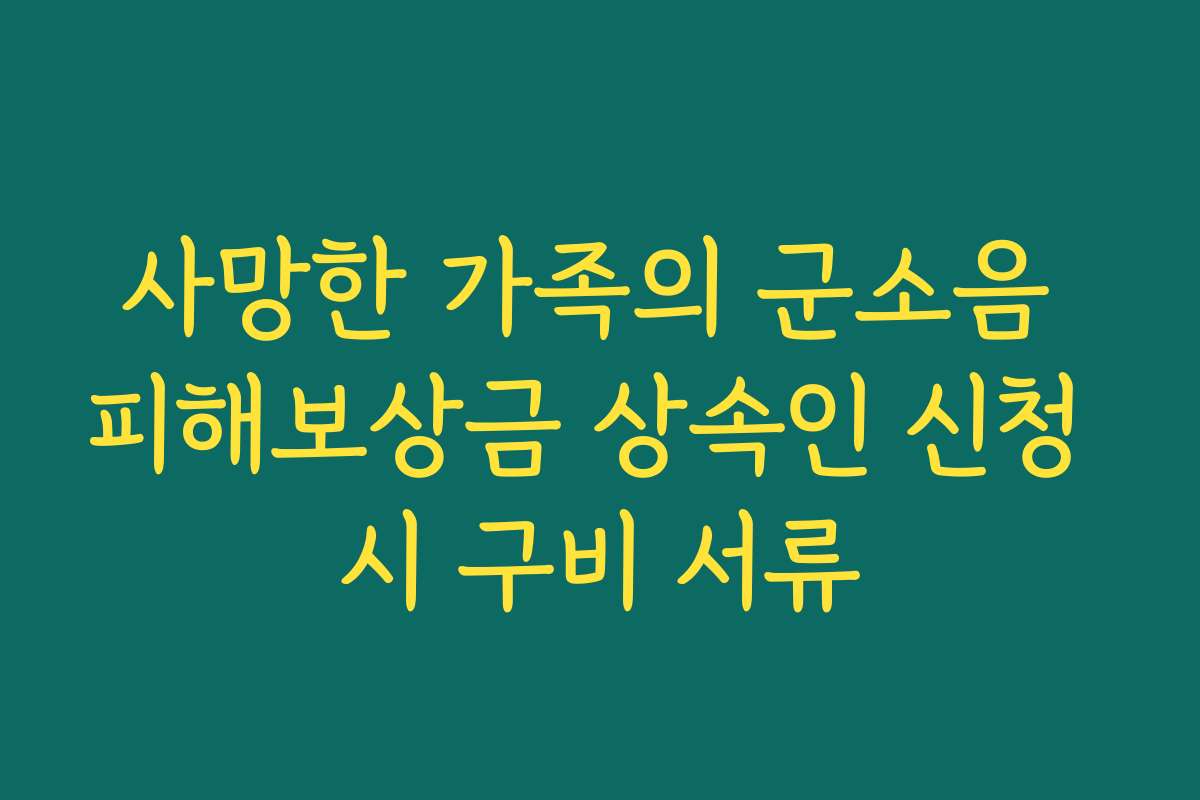 사망한 가족의 군소음 피해보상금 상속인 신청 시 구비 서류