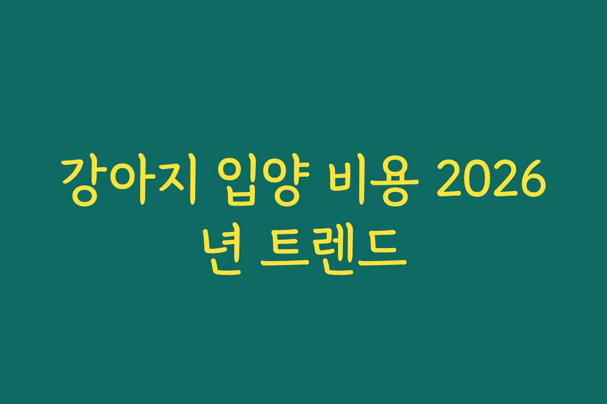 강아지 입양 비용 2026년 트렌드
