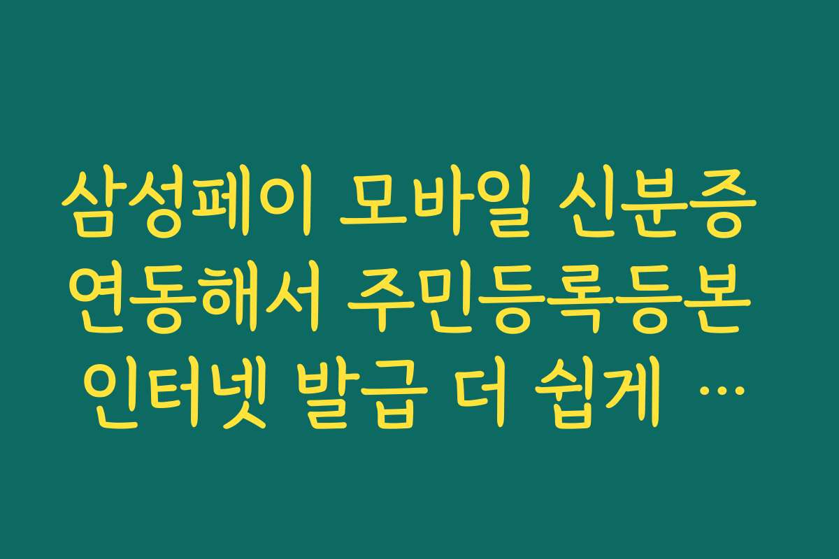 삼성페이 모바일 신분증 연동해서 주민등록등본 인터넷 발급 더 쉽게 하기 삼성페이 모바일 신분증 연동해서 주민등록등본 인터넷 발급 더 쉽게 하기