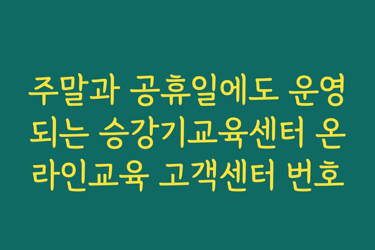 주말과 공휴일에도 운영되는 승강기교육센터 온라인교육 고객센터 번호