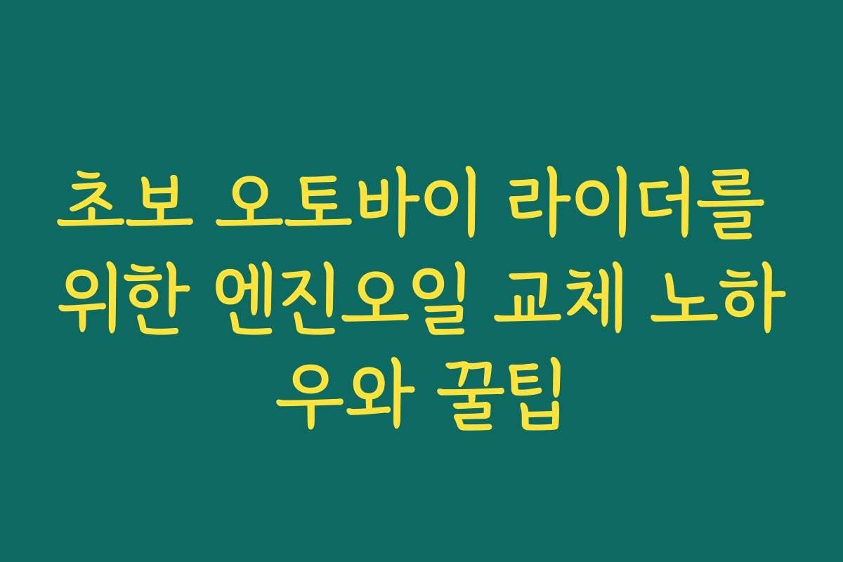 초보 오토바이 라이더를 위한 엔진오일 교체 노하우와 꿀팁
