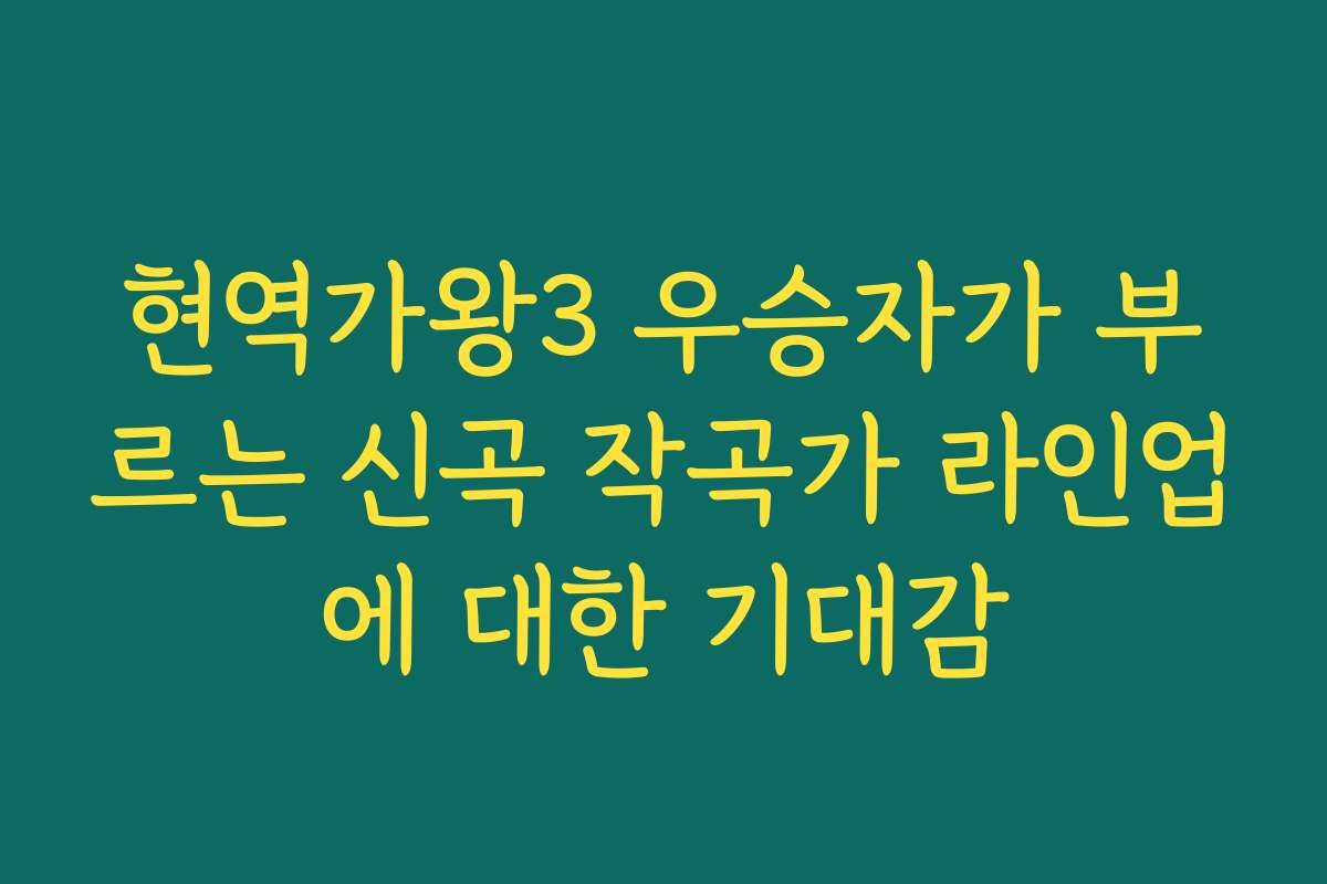 현역가왕3 우승자가 부르는 신곡 작곡가 라인업에 대한 기대감 현역가왕3 우승자가 부르는 신곡 작곡가 라인업에 대한 기대감