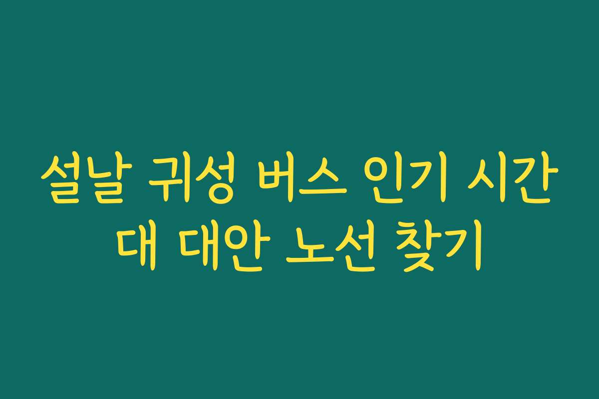 설날 귀성 버스 인기 시간대 대안 노선 찾기