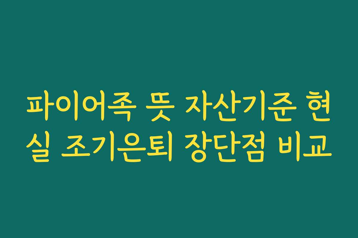 파이어족 뜻 자산기준 현실 조기은퇴 장단점 비교