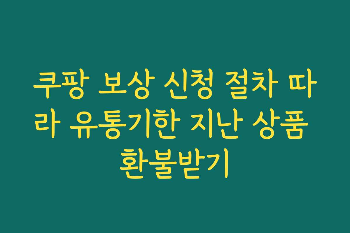 쿠팡 보상 신청 절차 따라 유통기한 지난 상품 환불받기