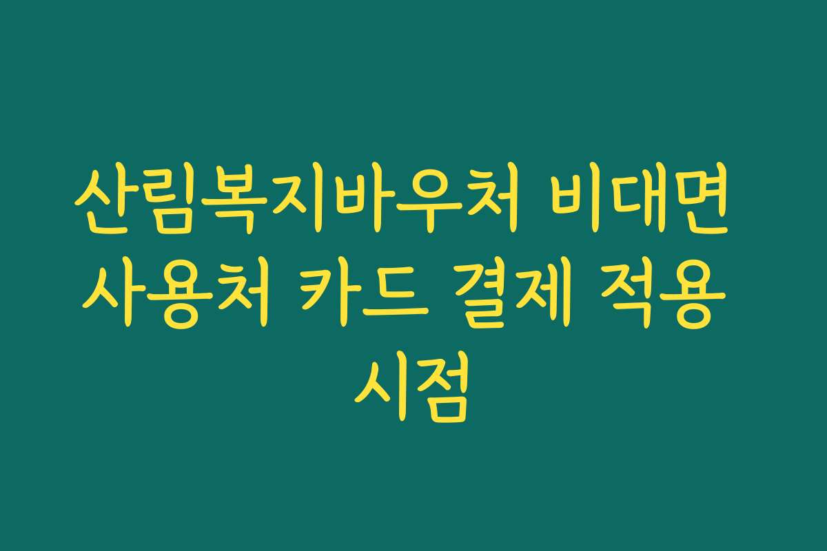 산림복지바우처 비대면 사용처 카드 결제 적용 시점