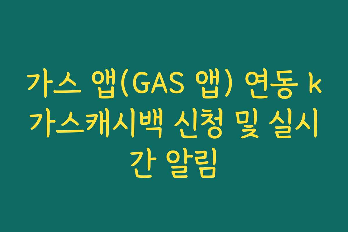 가스 앱(GAS 앱) 연동 k가스캐시백 신청 및 실시간 알림