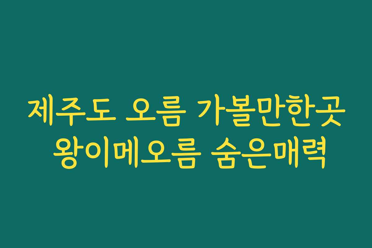 제주도 오름 가볼만한곳 왕이메오름 숨은매력