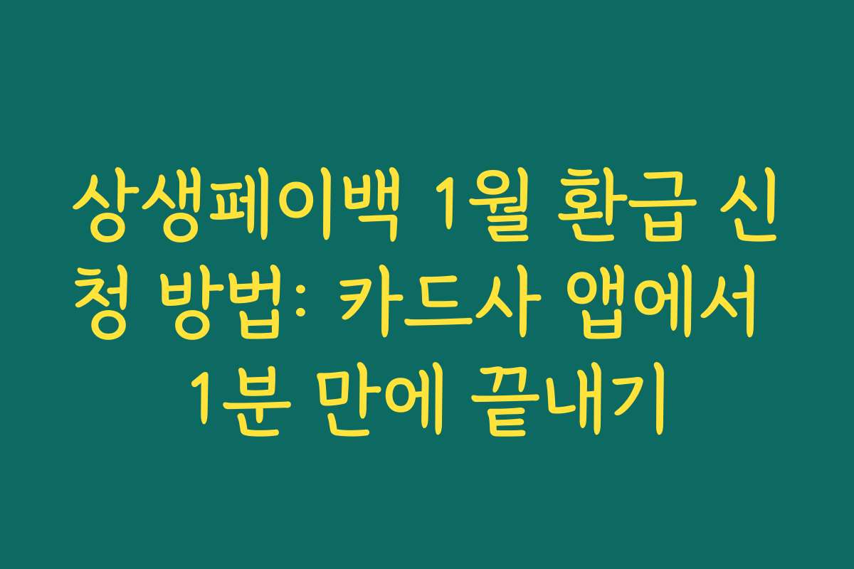 상생페이백 1월 환급 신청 방법: 카드사 앱에서 1분 만에 끝내기 상생페이백 1월 환급 신청 방법: 카드사 앱에서 1분 만에 끝내기