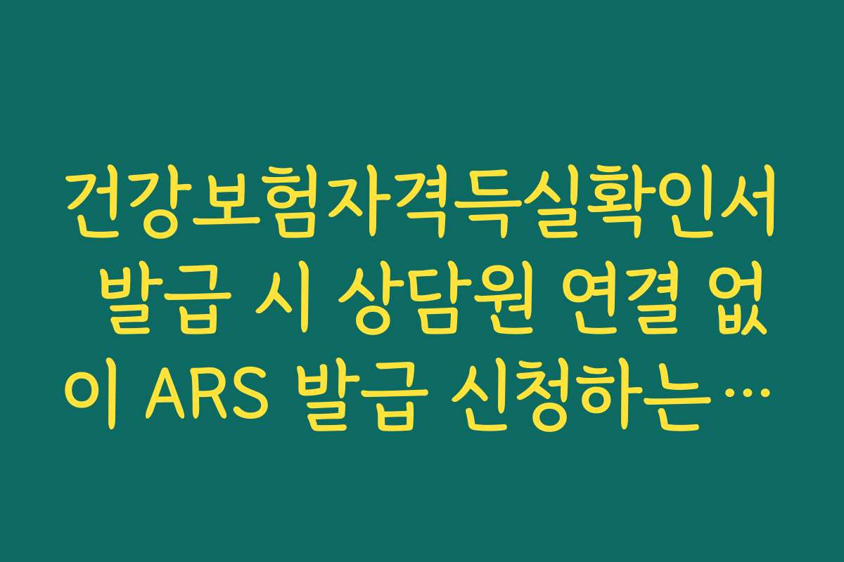 건강보험자격득실확인서 발급 시 상담원 연결 없이 ARS 발급 신청하는 법