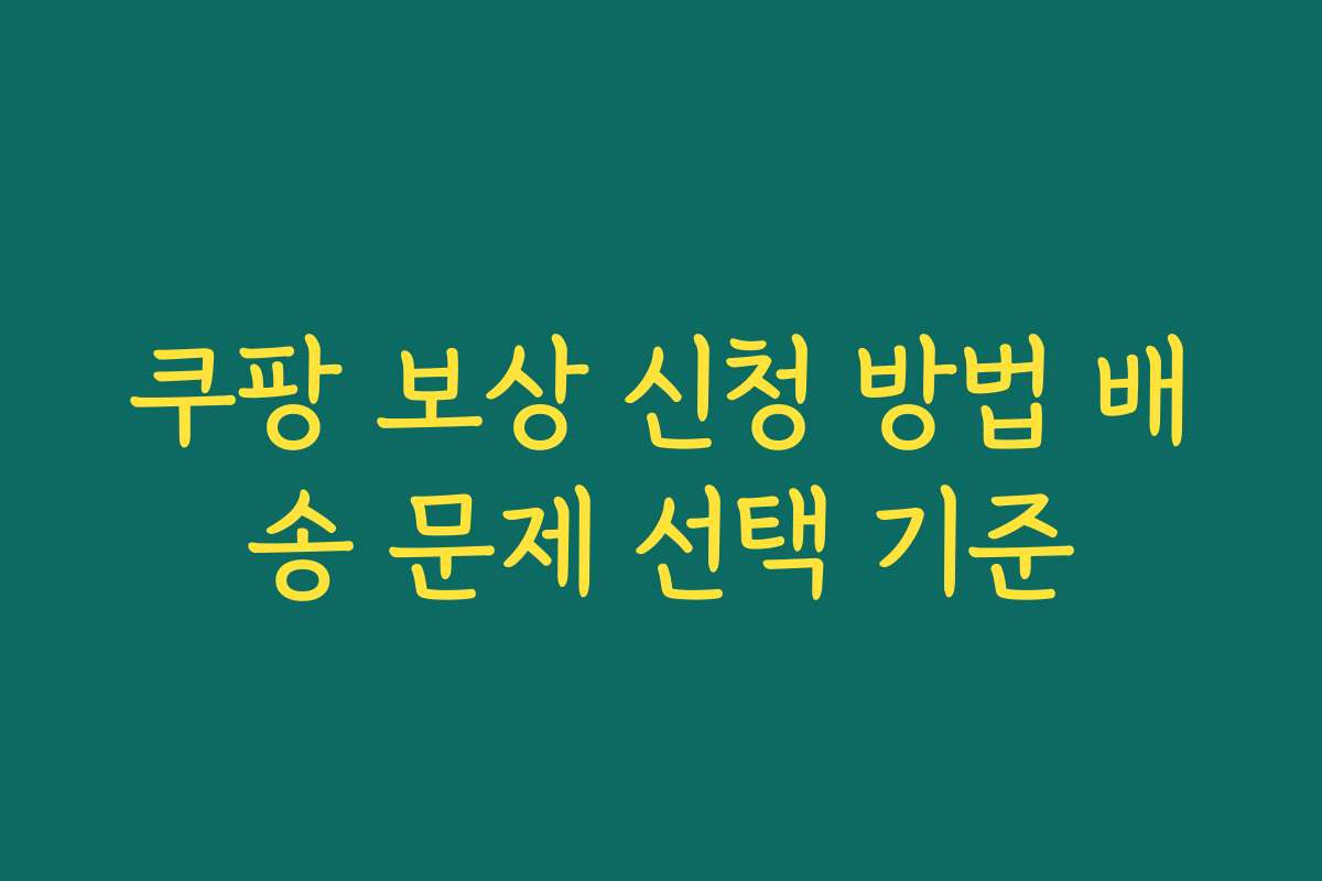 쿠팡 보상 신청 방법 배송 문제 선택 기준 쿠팡 보상 신청 방법 배송 문제 선택 기준