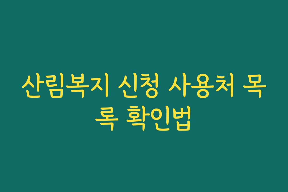 산림복지 신청 사용처 목록 확인법 산림복지 신청 사용처 목록 확인법