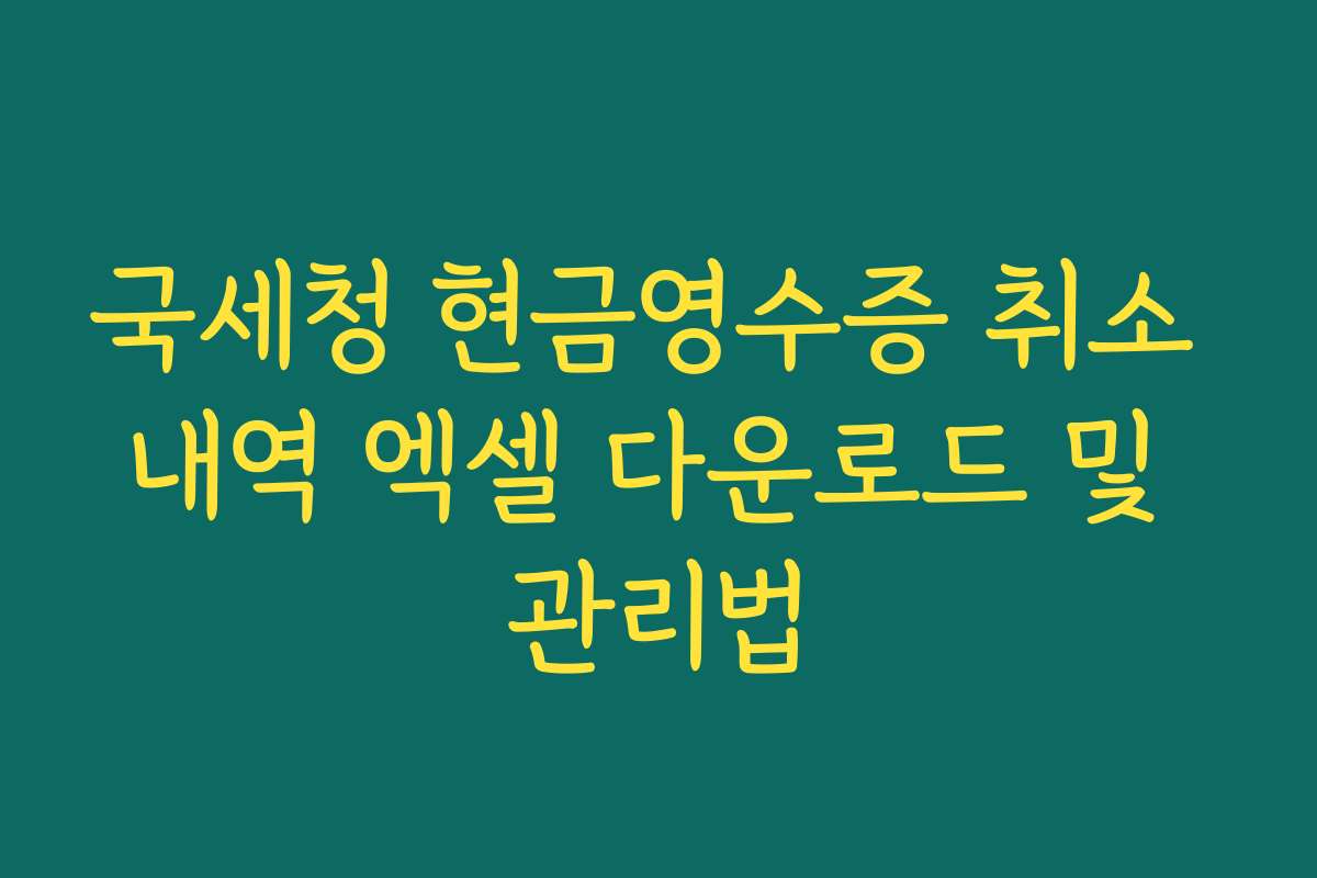 국세청 현금영수증 취소 내역 엑셀 다운로드 및 관리법