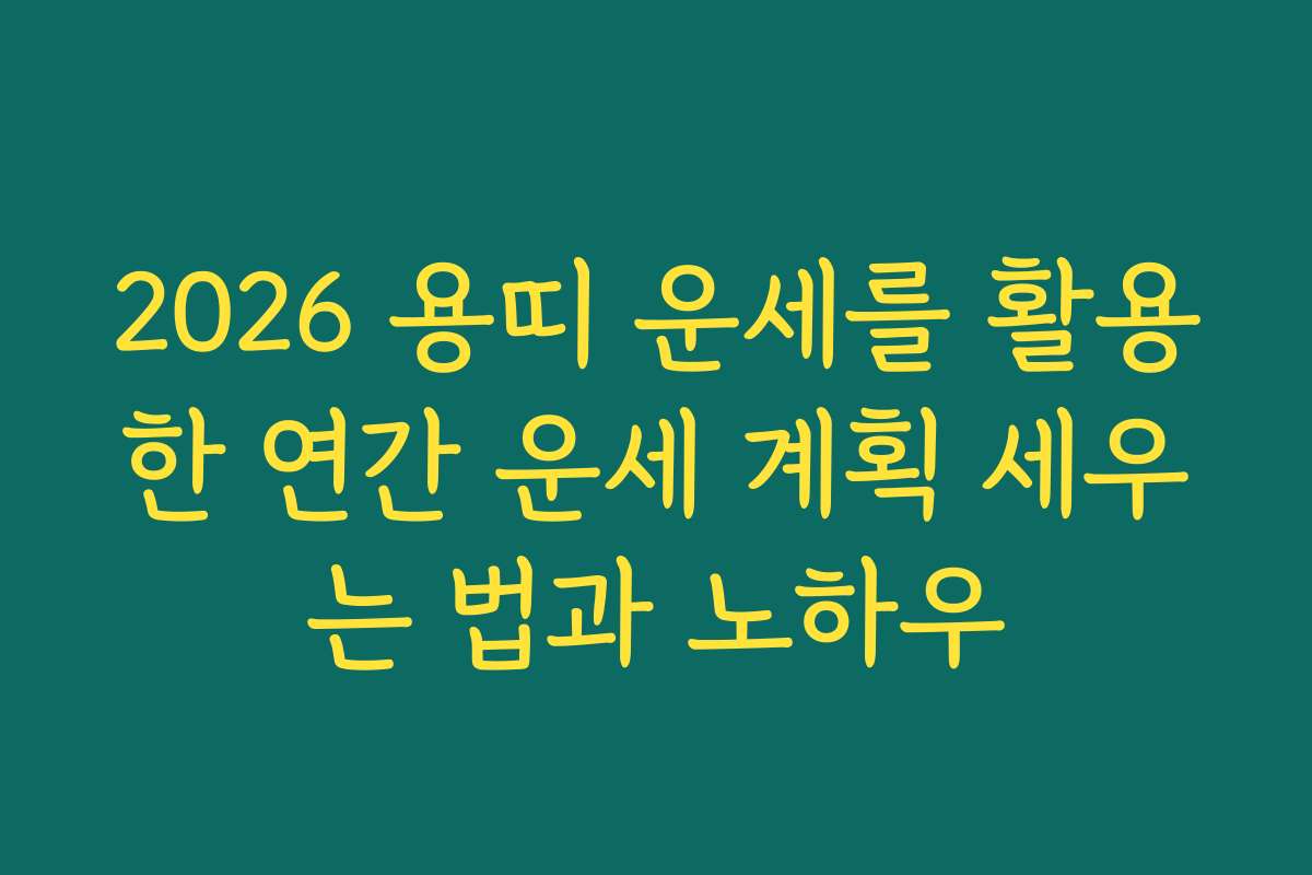 2026 용띠 운세를 활용한 연간 운세 계획 세우는 법과 노하우 2026 용띠 운세를 활용한 연간 운세 계획 세우는 법과 노하우