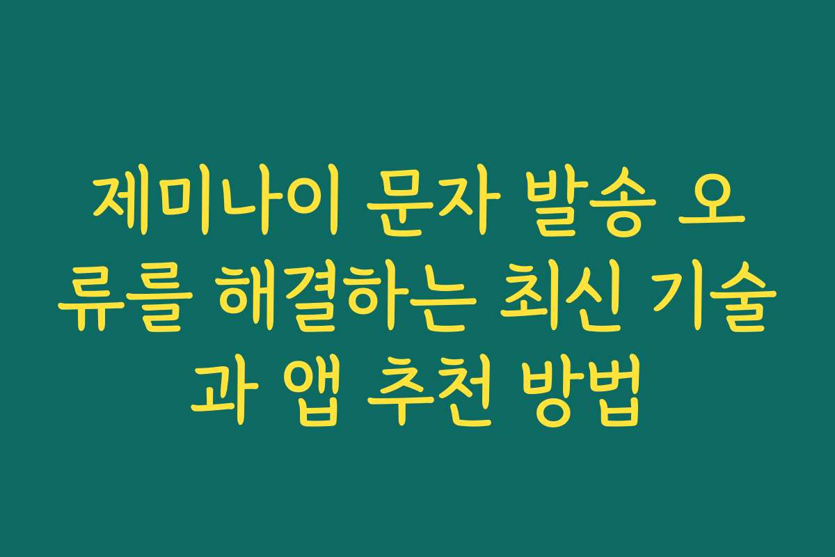 제미나이 문자 발송 오류를 해결하는 최신 기술과 앱 추천 방법